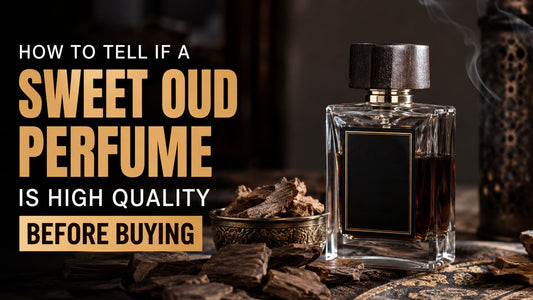 How to Tell If a Sweet Oud Perfume Is High Quality Before Buying